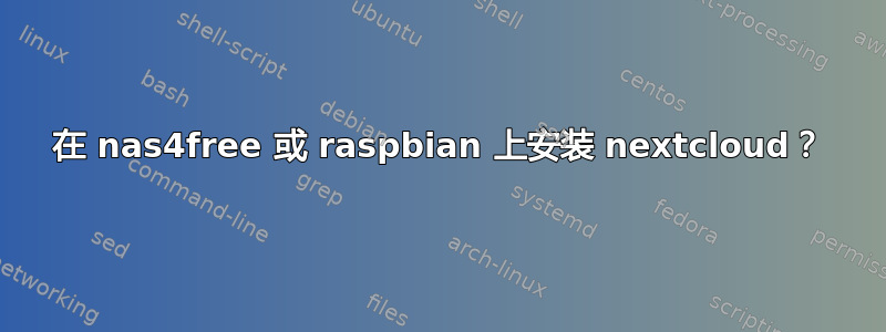 在 nas4free 或 raspbian 上安装 nextcloud？