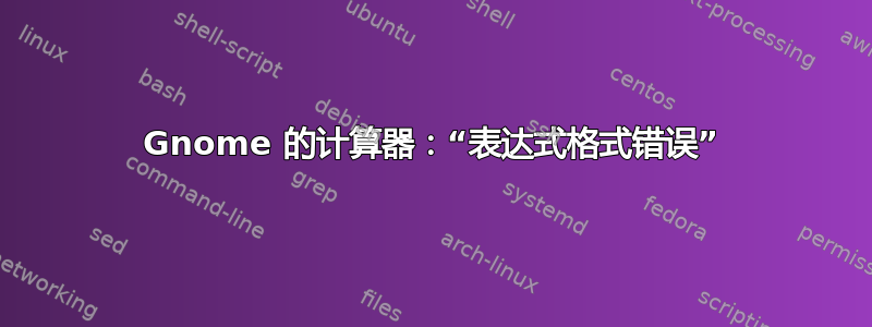 Gnome 的计算器：“表达式格式错误”