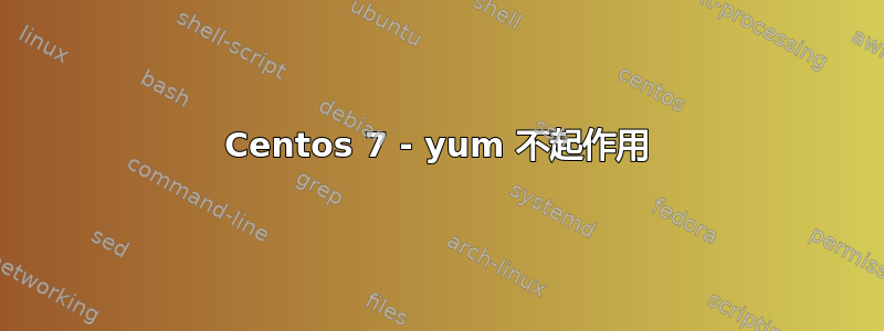 Centos 7 - yum 不起作用