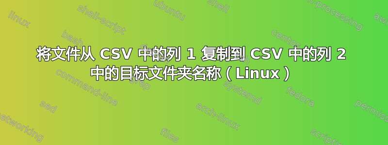 将文件从 CSV 中的列 1 复制到 CSV 中的列 2 中的目标文件夹名称（Linux）