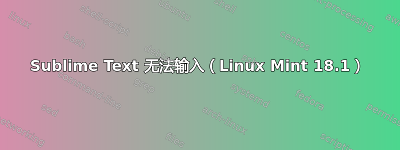 Sublime Text 无法输入（Linux Mint 18.1）