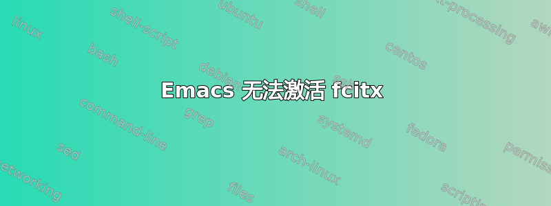 Emacs 无法激活 fcitx