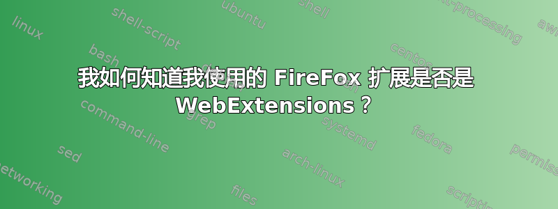 我如何知道我使用的 FireFox 扩展是否是 WebExtensions？