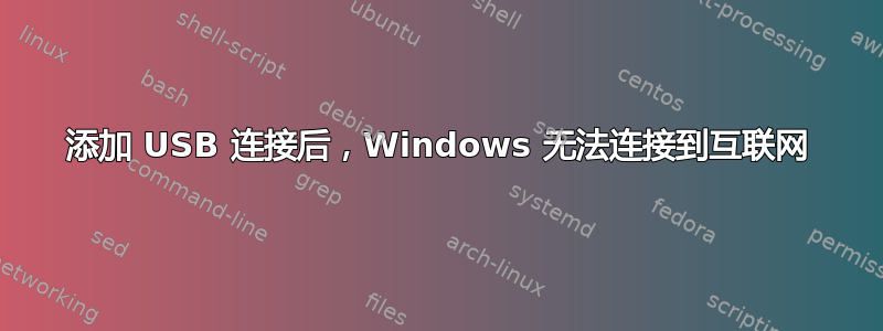 添加 USB 连接后，Windows 无法连接到互联网