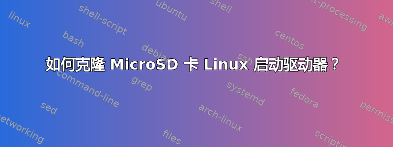 如何克隆 MicroSD 卡 Linux 启动驱动器？