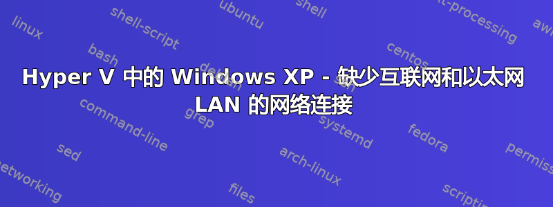 Hyper V 中的 Windows XP - 缺少互联网和以太网 LAN 的网络连接