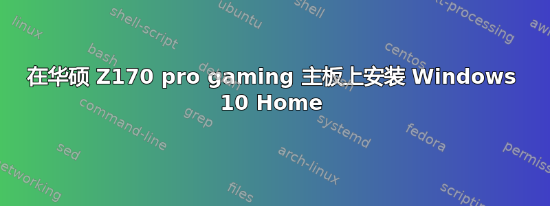 在华硕 Z170 pro gaming 主板上安装 Windows 10 Home