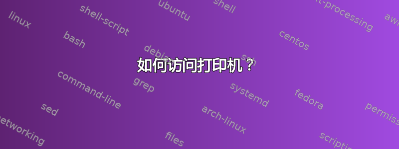 如何访问打印机？