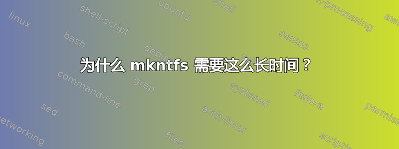 为什么 mkntfs 需要这么长时间？