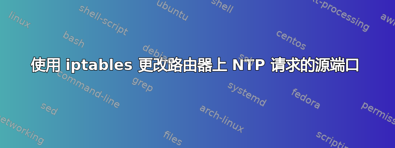 使用 iptables 更改路由器上 NTP 请求的源端口