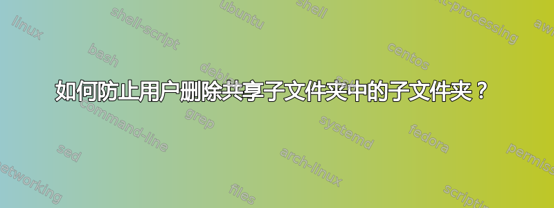 如何防止用户删除共享子文件夹中的子文件夹？