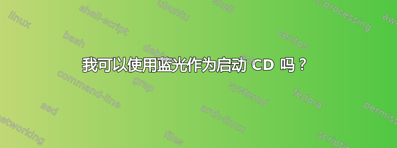 我可以使用蓝光作为启动 CD 吗？