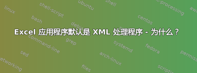 Excel 应用程序默认是 XML 处理程序 - 为什么？