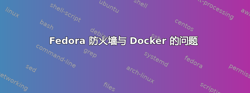 Fedora 防火墙与 Docker 的问题