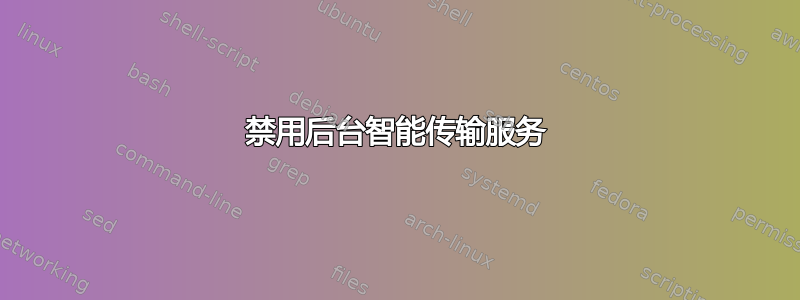 禁用后台智能传输服务