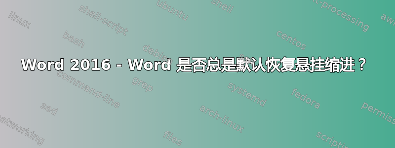 Word 2016 - Word 是否总是默认恢复悬挂缩进？