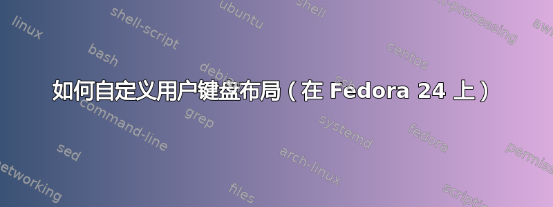 如何自定义用户键盘布局（在 Fedora 24 上）