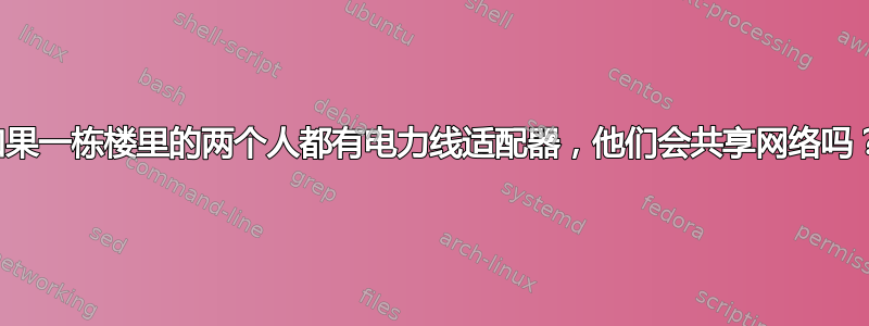 如果一栋楼里的两个人都有电力线适配器，他们会共享网络吗？