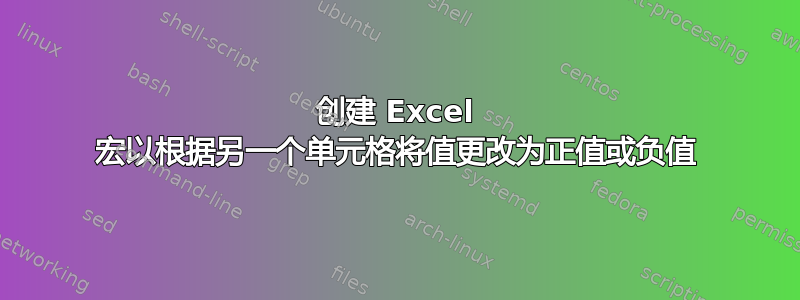 创建 Excel 宏以根据另一个单元格将值更改为正值或负值