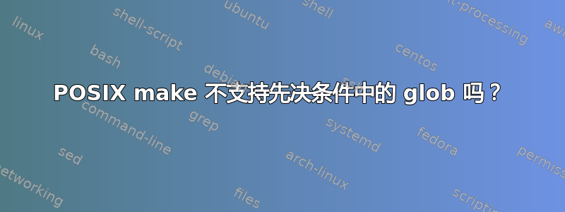 POSIX make 不支持先决条件中的 glob 吗？