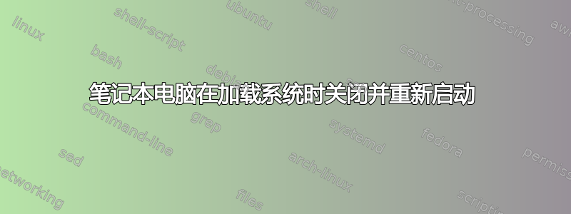 笔记本电脑在加载系统时关闭并重新启动