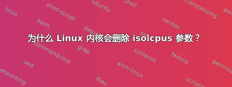 为什么 Linux 内核会删除 isolcpus 参数？