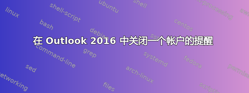 在 Outlook 2016 中关闭一个帐户的提醒