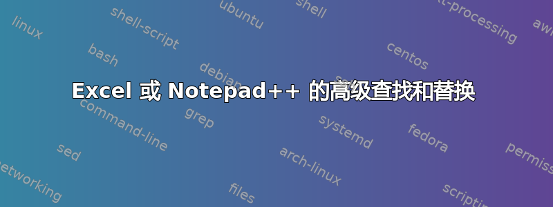 Excel 或 Notepad++ 的高级查找和替换