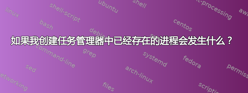 如果我创建任务管理器中已经存在的进程会发生什么？