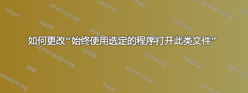 如何更改“始终使用选定的程序打开此类文件”