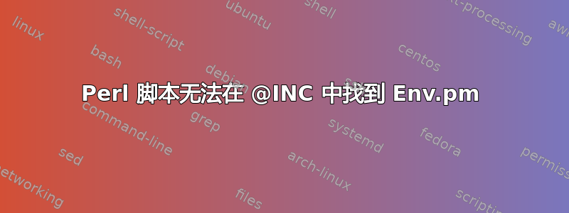 Perl 脚本无法在 @INC 中找到 Env.pm