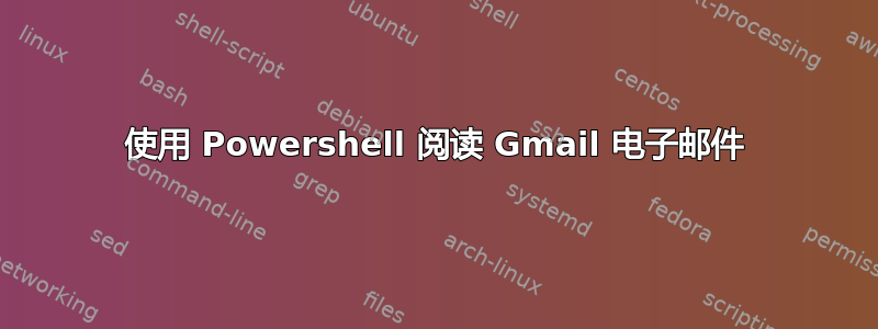 使用 Powershell 阅读 Gmail 电子邮件