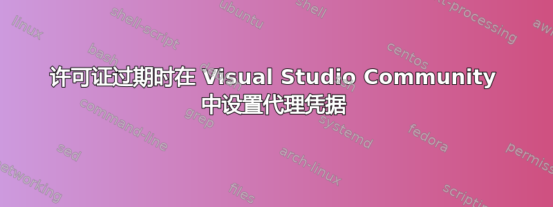 许可证过期时在 Visual Studio Community 中设置代理凭据