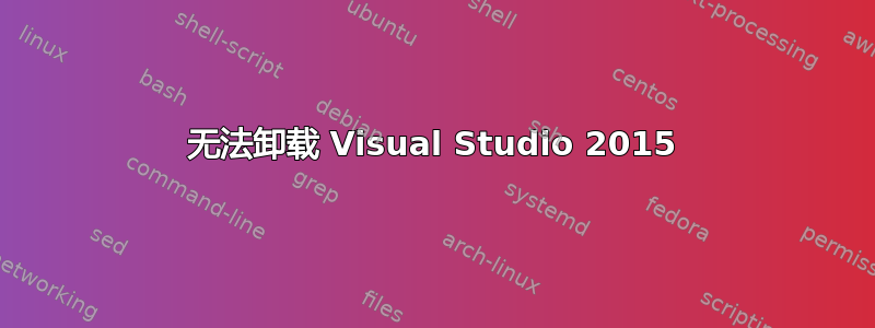 无法卸载 Visual Studio 2015