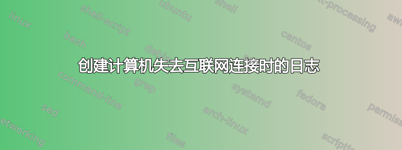 创建计算机失去互联网连接时的日志