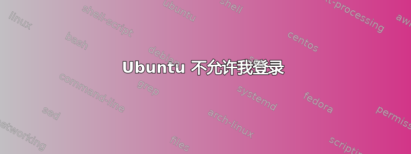 Ubuntu 不允许我登录