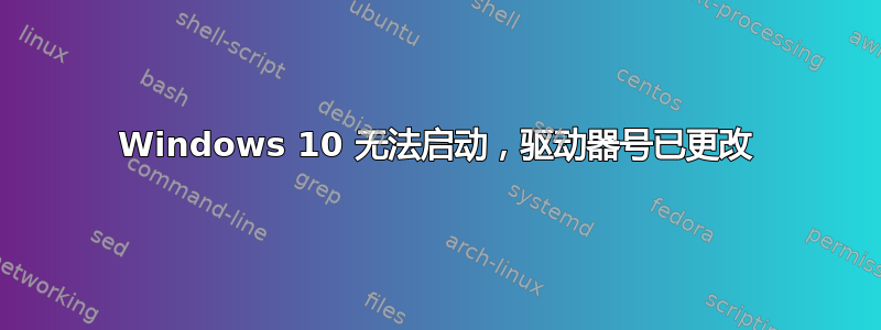 Windows 10 无法启动，驱动器号已更改