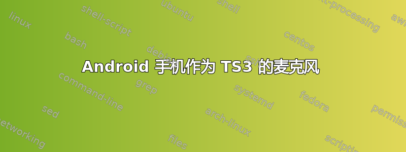 Android 手机作为 TS3 的麦克风