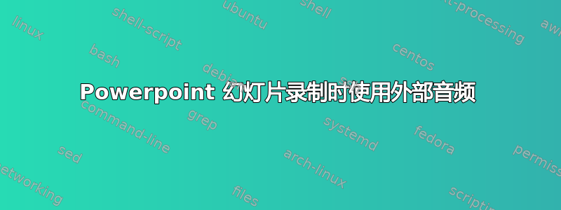 Powerpoint 幻灯片录制时使用外部音频