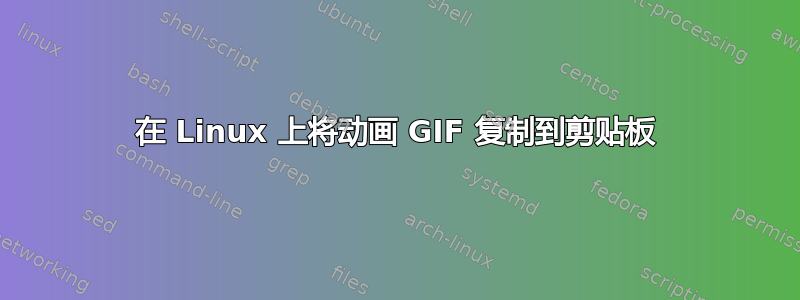 在 Linux 上将动画 GIF 复制到剪贴板