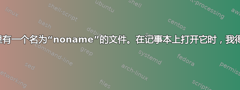 我给一位教授写了一封电子邮件，附件里有一个名为“noname”的文件。在记事本上打开它时，我得到了一个输出。这个输出是什么意思？