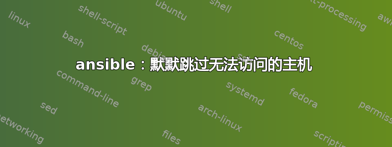 ansible：默默跳过无法访问的主机