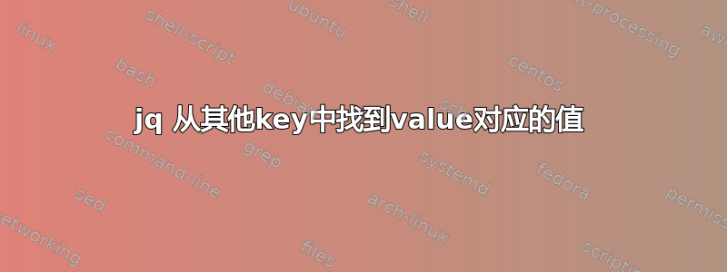 jq 从其他key中找到value对应的值