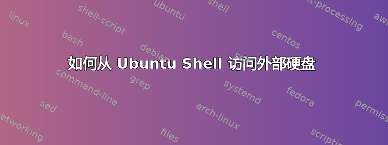 如何从 Ubuntu Shell 访问外部硬盘