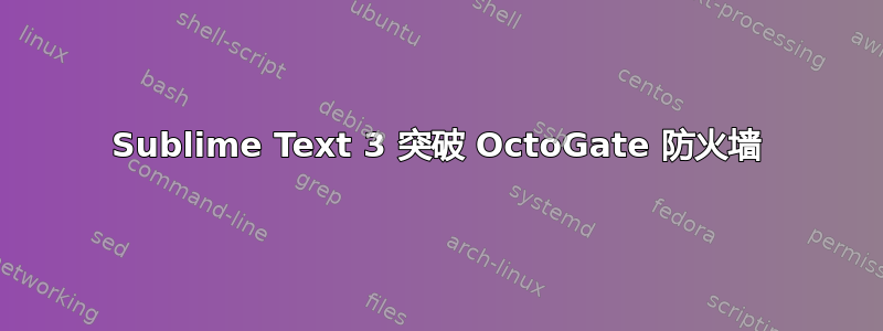 Sublime Text 3 突破 OctoGate 防火墙