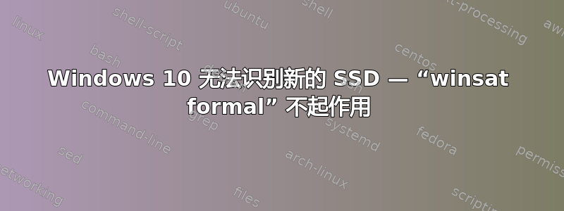 Windows 10 无法识别新的 SSD — “winsat formal” 不起作用