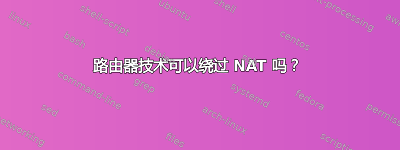 路由器技术可以绕过 NAT 吗？