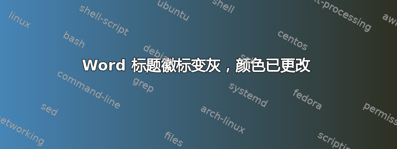 Word 标题徽标变灰，颜色已更改