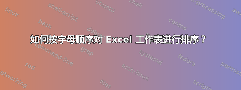 如何按字母顺序对 Excel 工作表进行排序？