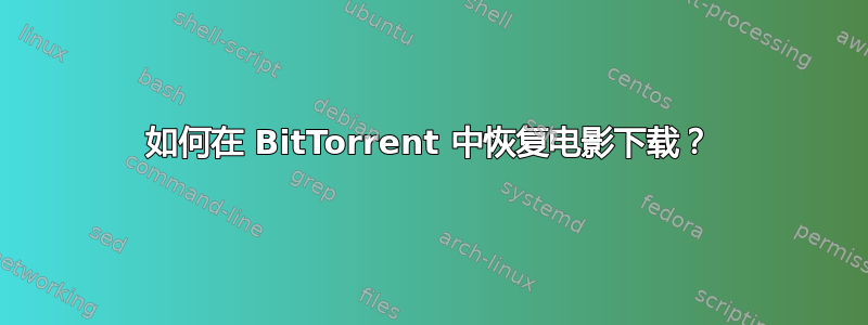 如何在 BitTorrent 中恢复电影下载？